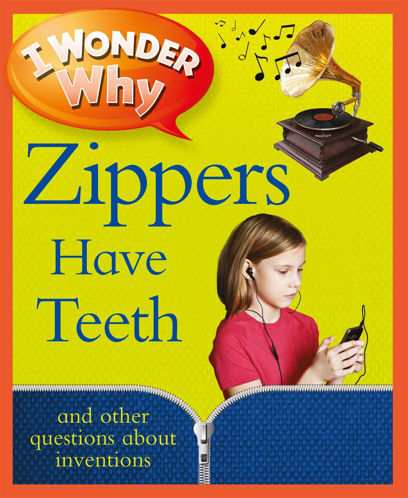 Picture of I wonder Why Zippers have Teeth and other questions about inventions